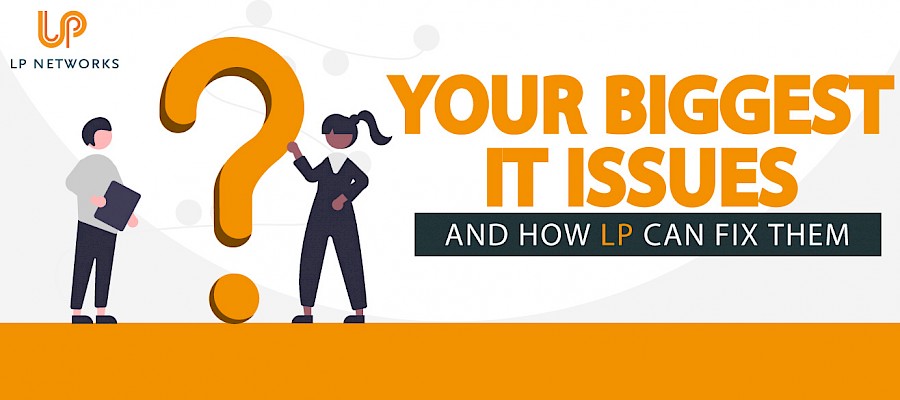 Your business’ biggest IT issues and how LP can fix them