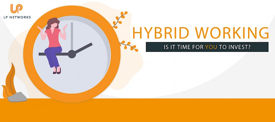 Is it time for your company to invest in hybrid working?
