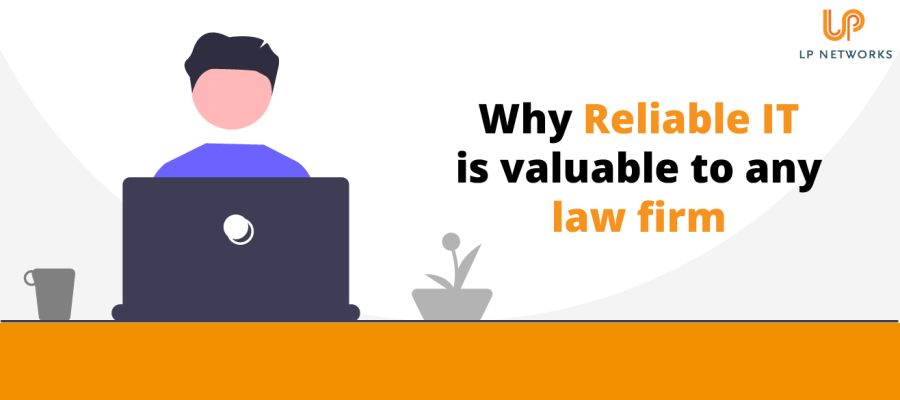 Why Reliable IT is valuable to any law firm