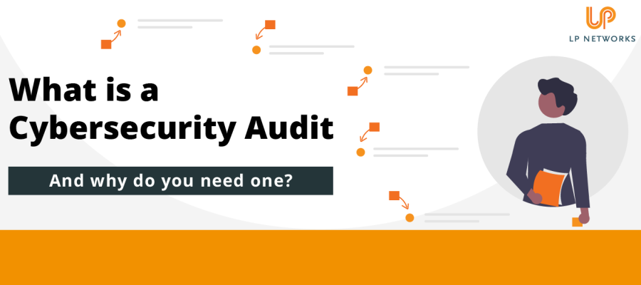 What is a Cybersecurity Audit, and why do you need one?