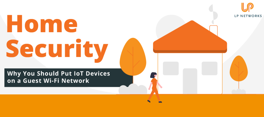 Home Security: Why You Should Put IoT Devices on a Guest Wi-Fi Network