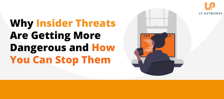 Why Insider Threats Are Getting More Dangerous and How You Can Stop Them