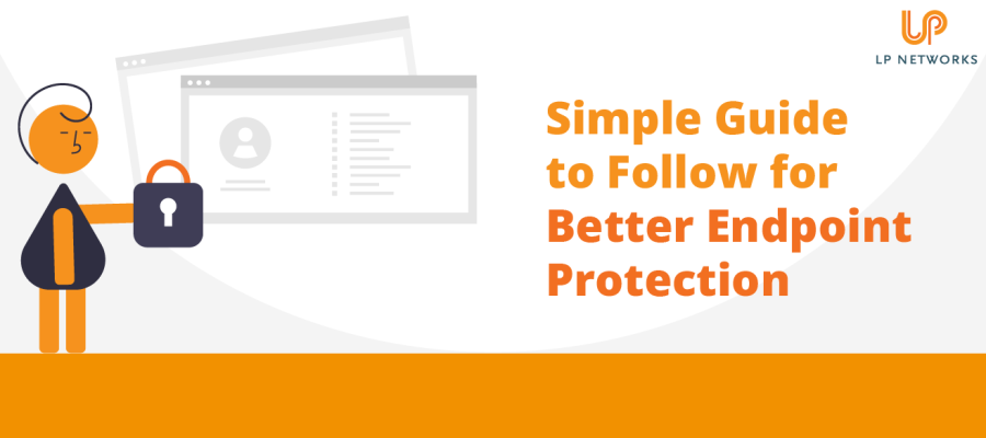 Simple Guide to Follow for Better Endpoint Protection