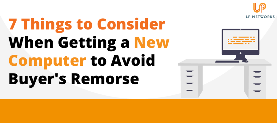 7 Things to Consider When Getting a New Computer to Avoid Buyer's Remorse