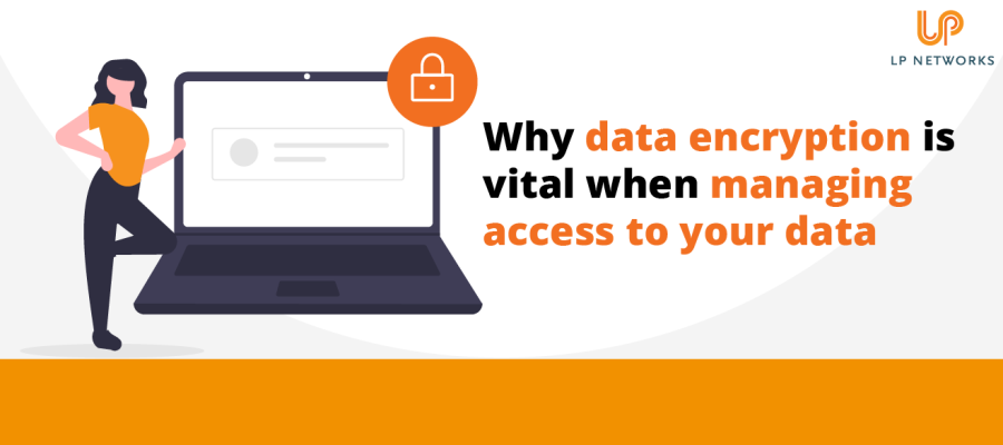 Why data encryption is vital when managing access to your data