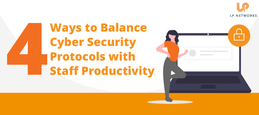 4 Ways to Balance Cyber Security Protocols with Staff Productivity
