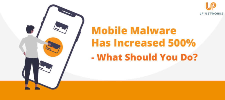 Mobile Malware Has Increased 500% - What Should You Do?