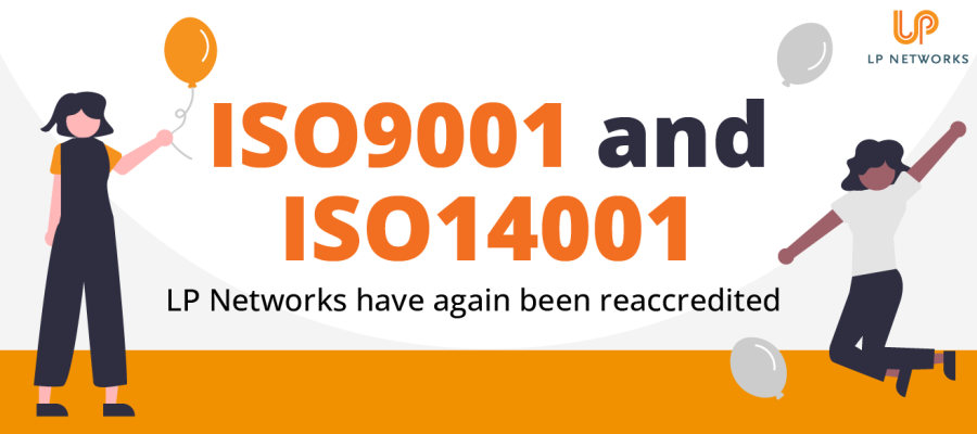 LP Networks have again been reaccredited for ISO9001 and ISO14001!