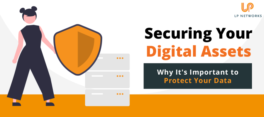 Securing Your Digital Assets: Why It's Important to Protect Your Data