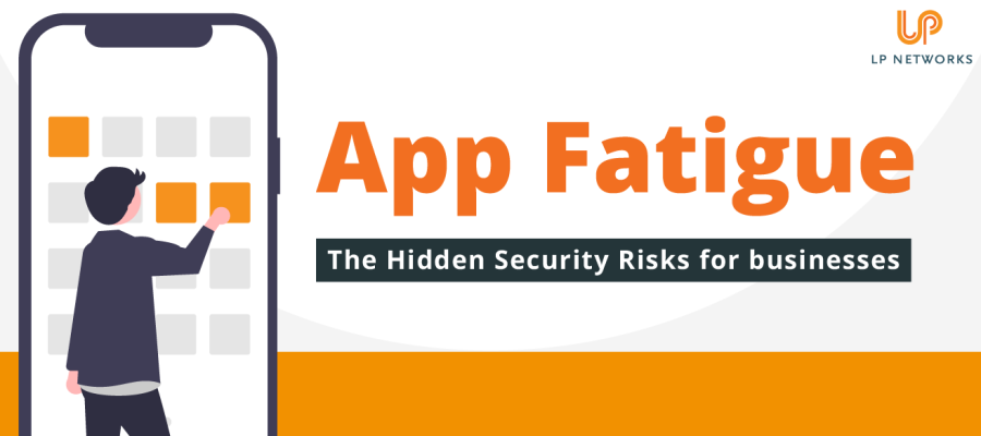 The Hidden Security Risks of App Fatigue for businesses