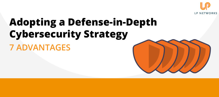 7 Advantages of Adopting a Defense-in-Depth Cybersecurity Strategy
