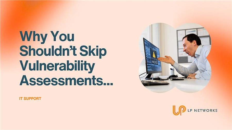 Why You Shouldn’t Skip Vulnerability Assessments