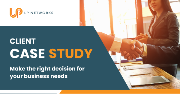 Case study: Client Case Study: Make the right decision for your business needs