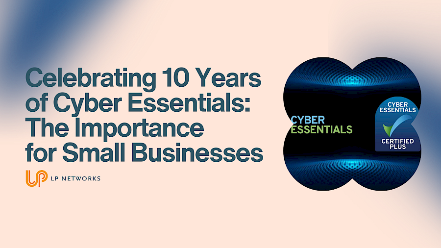 Celebrating 10 Years of Cyber Essentials: The Importance for Small Businesses