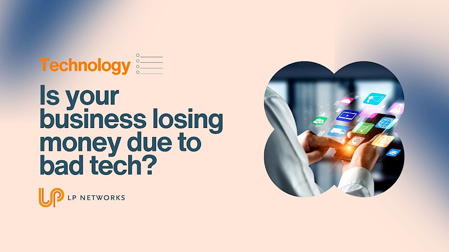 Is your business losing money due to bad tech?