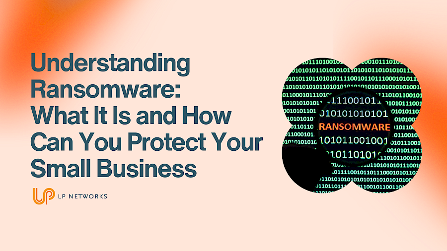 Understanding Ransomware: What It Is and How to Protect Your Small Business