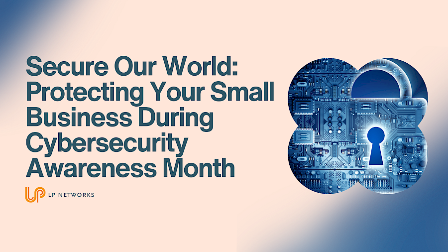 Secure Our World: Protecting Your Small Business During Cybersecurity Awareness Month