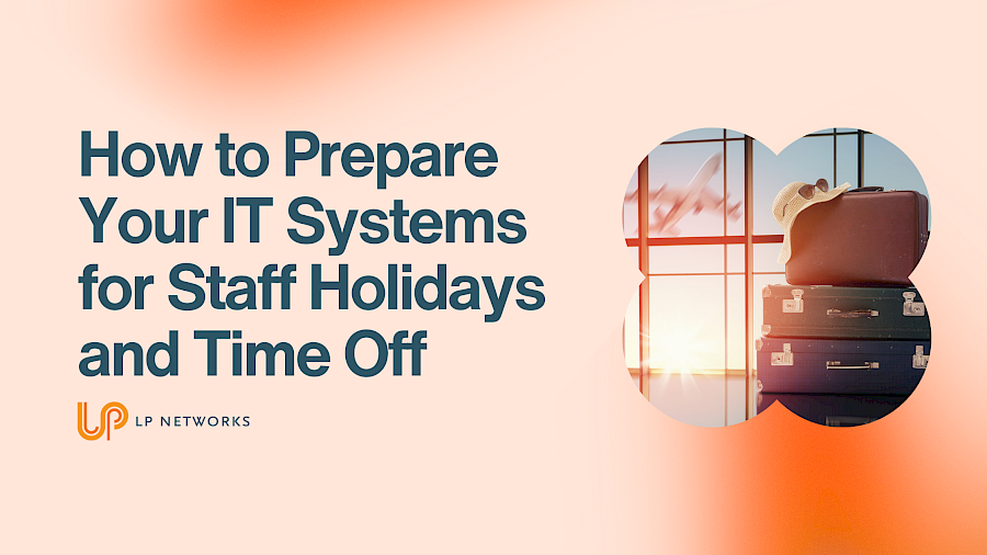 How to Prepare Your IT Systems for Staff Holidays and Time Off