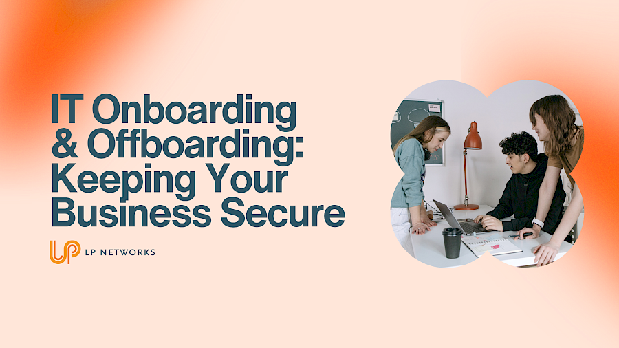 IT Onboarding & Offboarding: Keeping Your Business Secure
