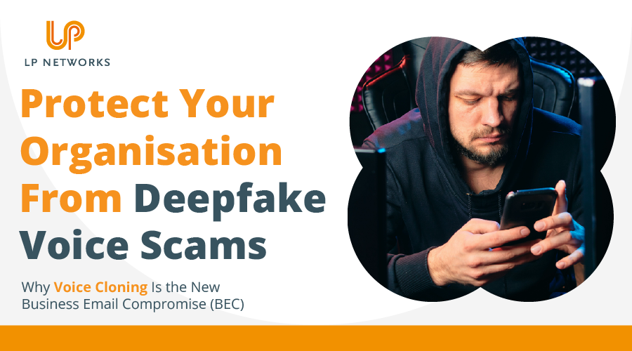 Protect Your Organisation From Deepfake Voice Scams - LP Networks