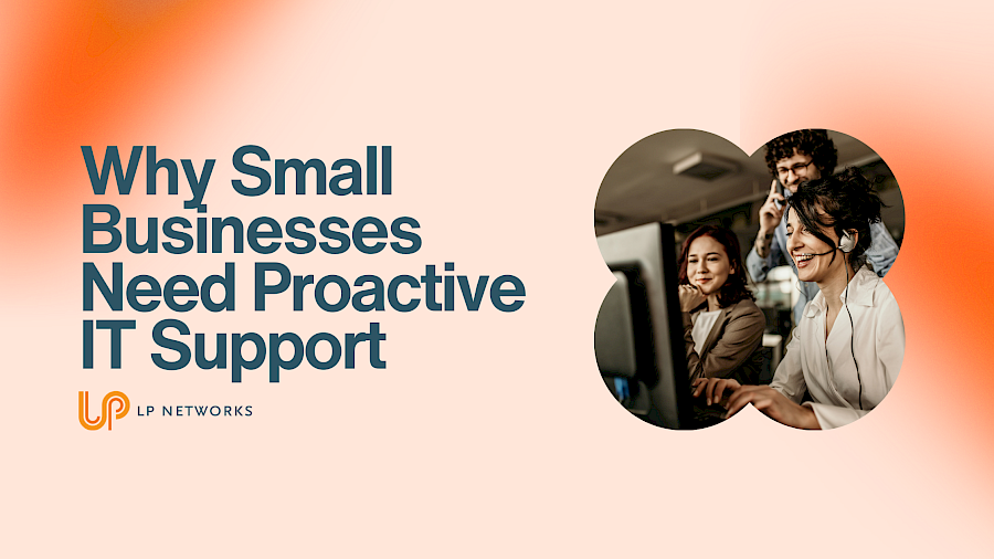 Why Small Businesses Need Proactive IT Support
