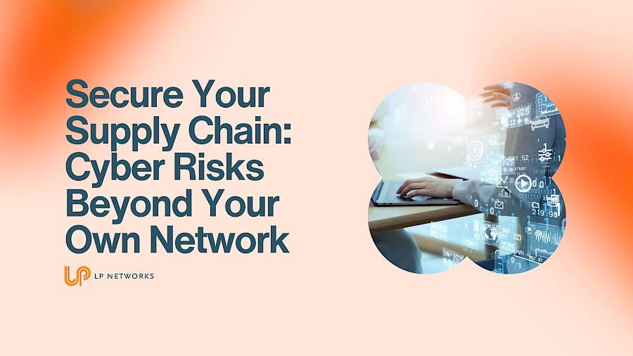 Secure Your Supply Chain: Cyber Risks Beyond Your Own Network