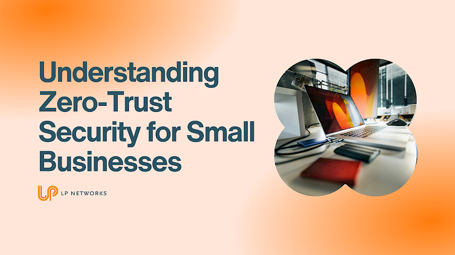 Understanding Zero-Trust Security for Small Businesses